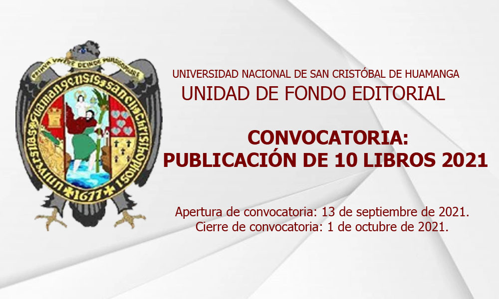 UNIVERSIDAD NACIONAL DE SAN CRISTÓBAL DE HUAMANGA – UNIDAD DE FONDO EDITORIAL  “CONVOCATORIA PARA PUBLICACIÓN DE 10 LIBROS 2021”